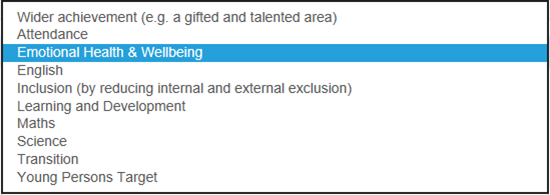Screenshot of area of focus drop down selections consisting of: Wider achievement (e.g. gifted and talented area), attendance, emotional health and wellbeing, English, inclusion (by reducing internal and external exclusion), learning and development, Maths, Science, Transition, Young persons target