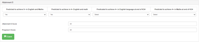Screenshot of attainment 8 questions, which are as follows: predicted to achieve 5+ in English and Maths yes or no, Predicted to achieve in 4+ English and Maths, yes or no, Predicted to achieve 4 + in English language at end of KS4 yes or no, Predicted to achieve 4+ in Maths at end of KS4, input attaintment 8 score and progress 8 score then save 