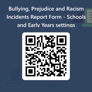 QR code for Bullying, Prejudice and Racism Incidents Report Form - Schools and Early Years settings
