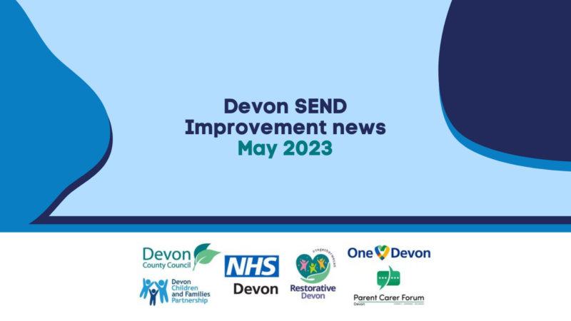 Blue shapes behind text that reads 'Devon SEND Improvement news - May 2023'. The bottom of the image has the logos for Devon County Council, NHS Devon, Parent Carer Forum Devon, Devon Children and Families Partnership, Restorative Devon and One Devon.